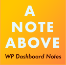 A Note Above – WP Dashboard Notes