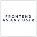 Frontend As Any User