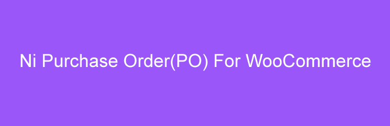 Ni Purchase Order(PO) For WooCommerce Preview Wordpress Plugin - Rating, Reviews, Demo & Download